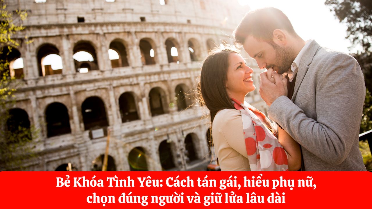 Bẻ Khóa Tình Yêu Cách tán gái, hiểu phụ nữ, chọn đúng người và giữ lửa lâu dài