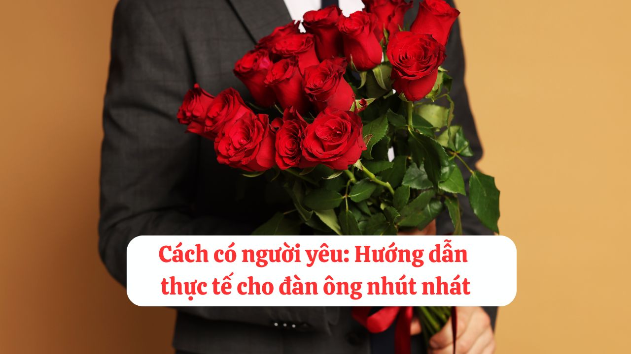 Cách có người yêu Hướng dẫn thực tế cho đàn ông nhút nhát