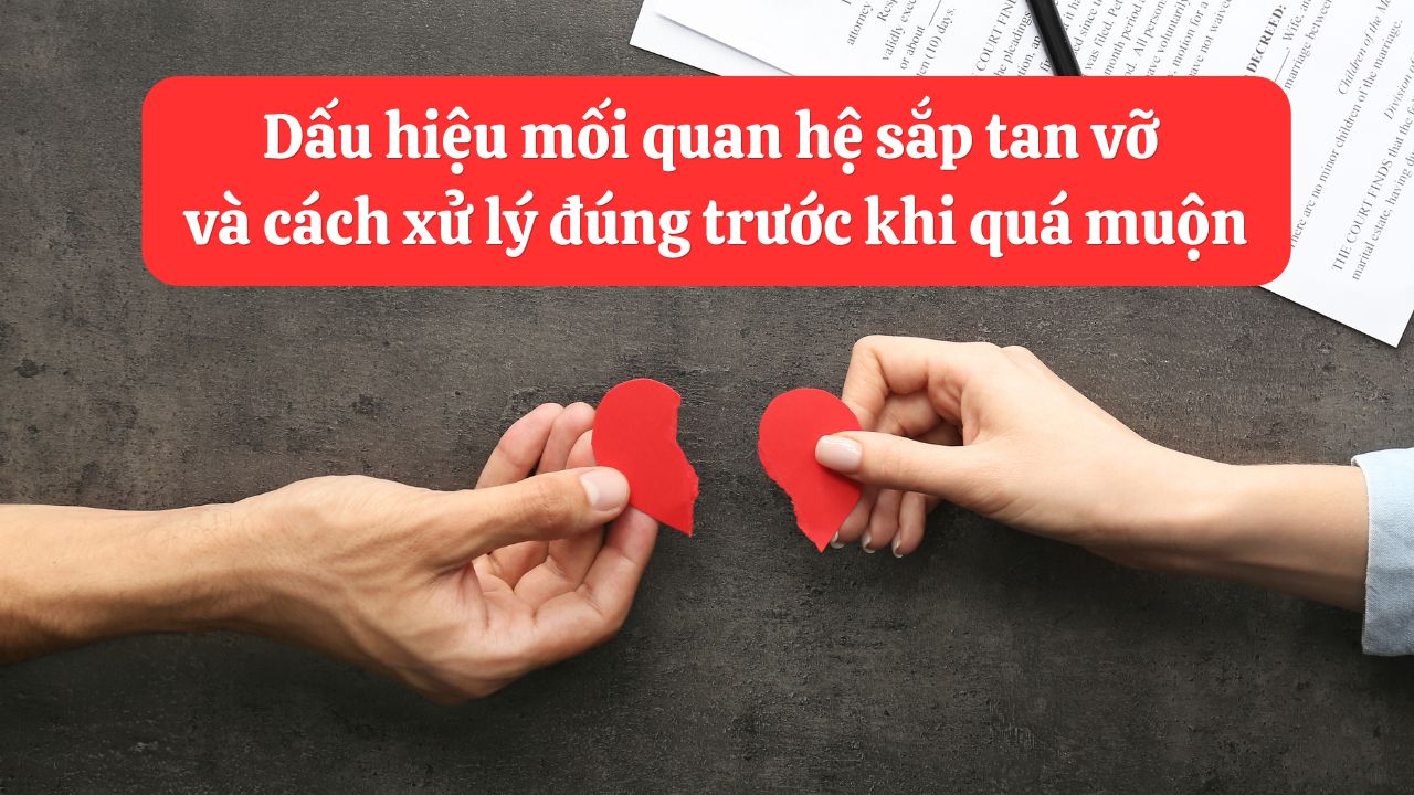Dấu hiệu mối quan hệ sắp tan vỡ và cách xử lý đúng trước khi quá muộn