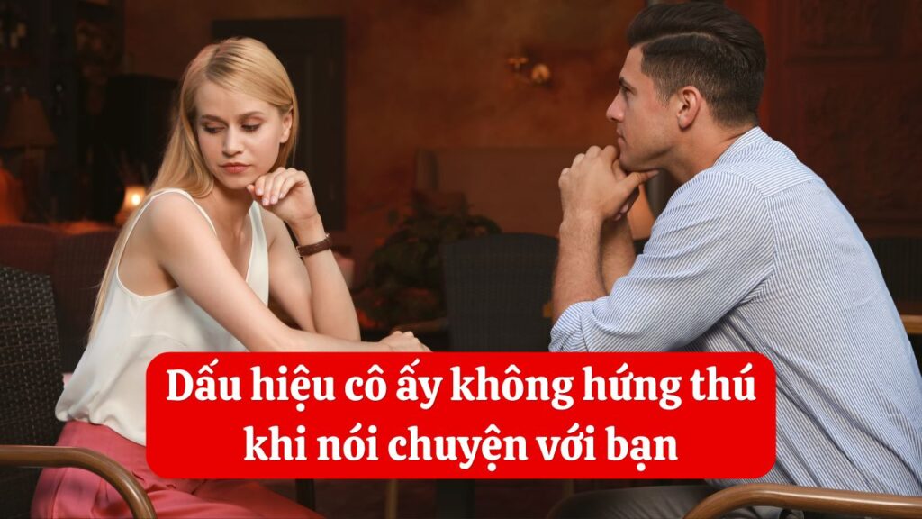 dấu hiệu cô ấy k hứng thú nói chuyện
