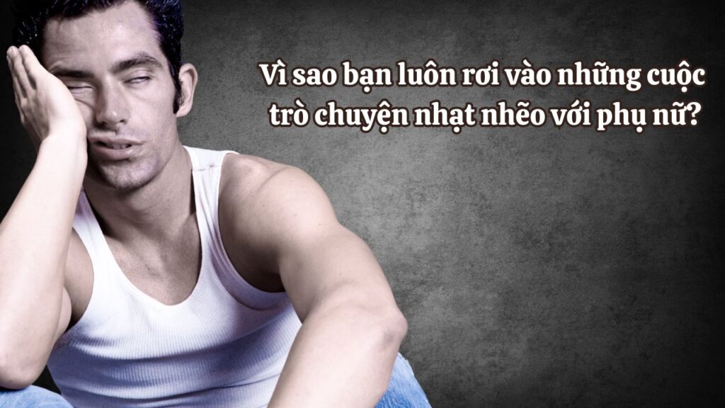 vì sao nhạt nhẽo khi nói chuyện với phụ nữ